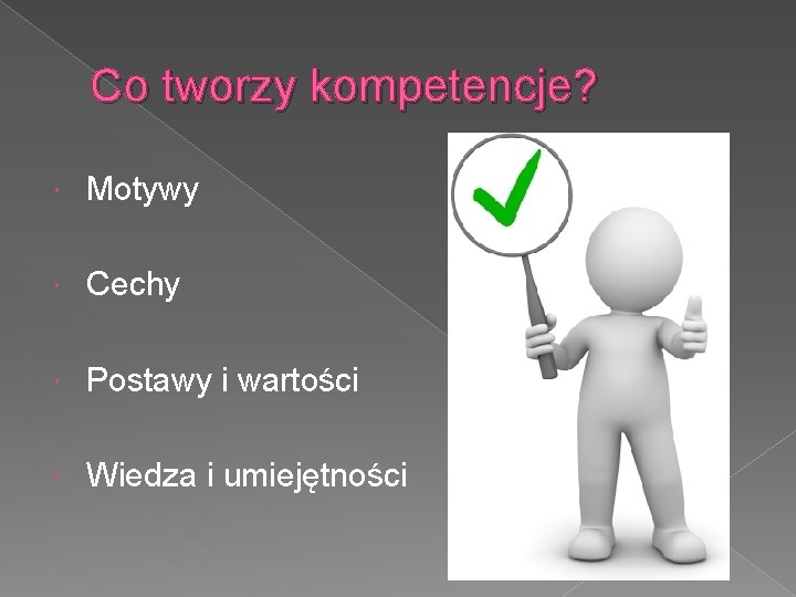 Co tworzy kompetencje? Motywy Cechy Postawy i wartości Wiedza i umiejętności 