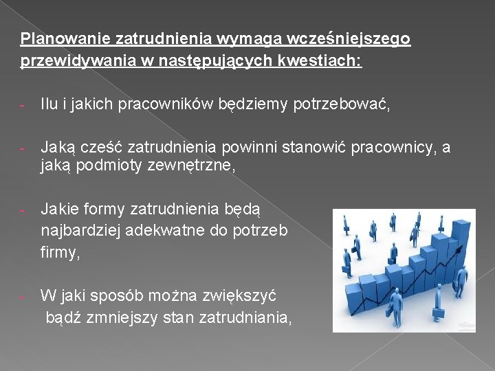 Planowanie zatrudnienia wymaga wcześniejszego przewidywania w następujących kwestiach: - Ilu i jakich pracowników będziemy