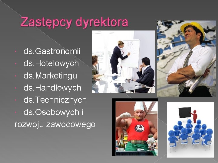 Zastępcy dyrektora ds. Gastronomii ds. Hotelowych ds. Marketingu ds. Handlowych ds. Technicznych ds. Osobowych