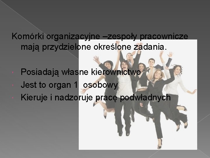 Komórki organizacyjne –zespoły pracownicze mają przydzielone określone zadania. Posiadają własne kierownictwo Jest to organ