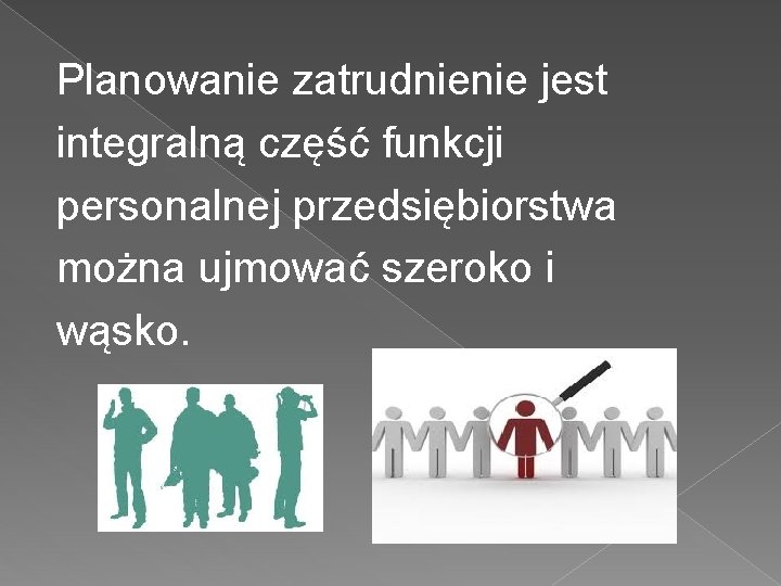 Planowanie zatrudnienie jest integralną część funkcji personalnej przedsiębiorstwa można ujmować szeroko i wąsko. 