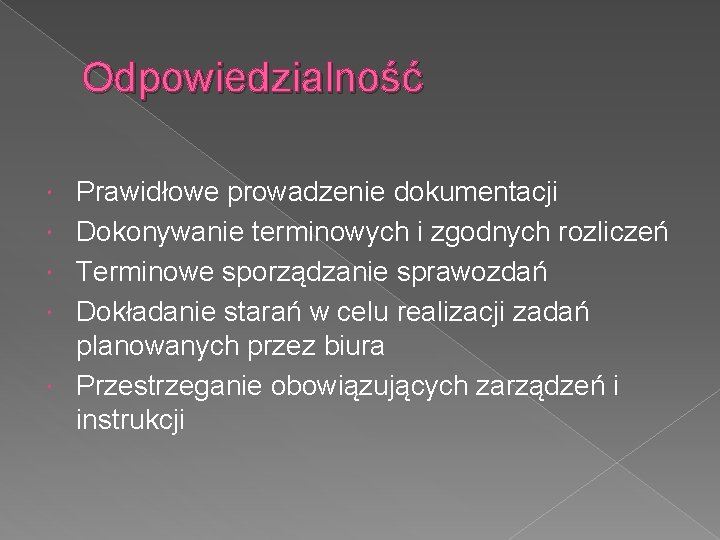 Odpowiedzialność Prawidłowe prowadzenie dokumentacji Dokonywanie terminowych i zgodnych rozliczeń Terminowe sporządzanie sprawozdań Dokładanie starań