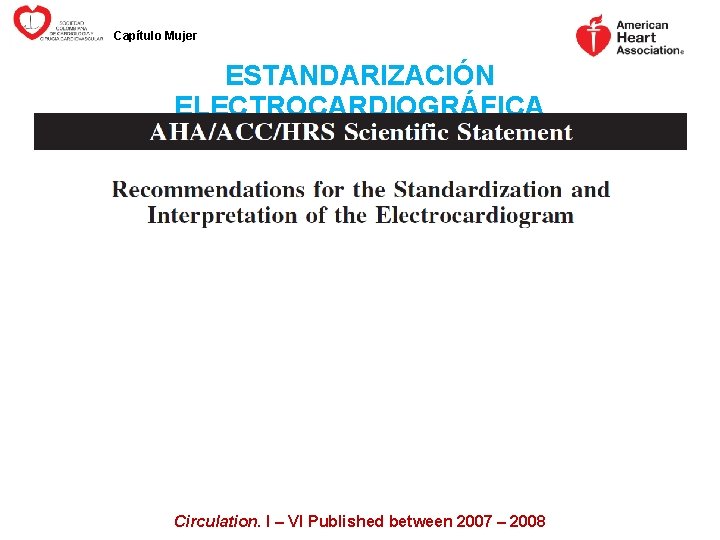 Capítulo Mujer ESTANDARIZACIÓN ELECTROCARDIOGRÁFICA Circulation. I – VI Published between 2007 – 2008 