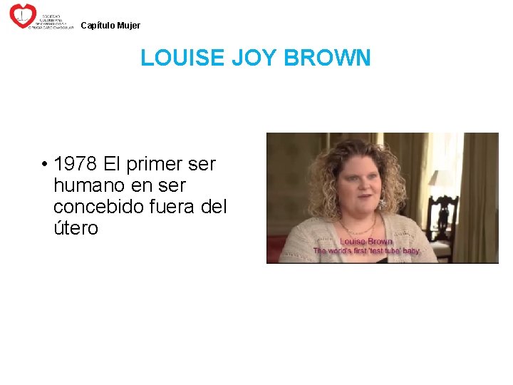 Capítulo Mujer LOUISE JOY BROWN • 1978 El primer ser humano en ser concebido