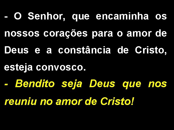 - O Senhor, que encaminha os nossos corações para o amor de Deus e