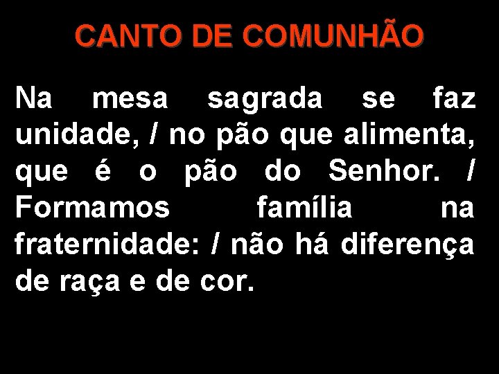 CANTO DE COMUNHÃO Na mesa sagrada se faz unidade, / no pão que alimenta,