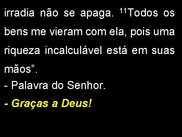 irradia não se apaga. 11 Todos os bens me vieram com ela, pois uma