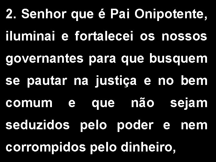 2. Senhor que é Pai Onipotente, iluminai e fortalecei os nossos governantes para que