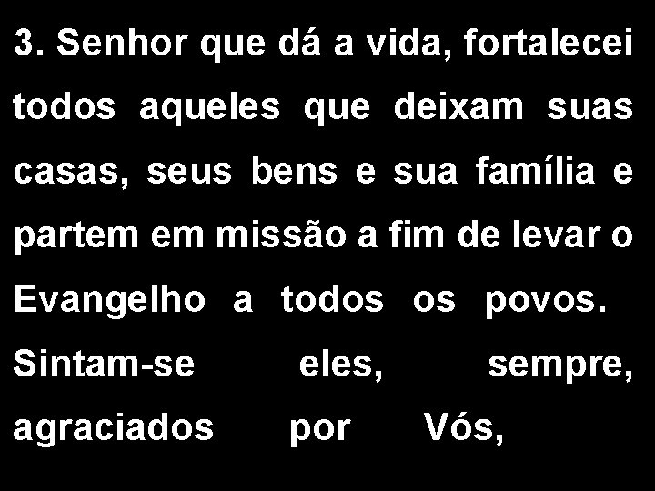 3. Senhor que dá a vida, fortalecei todos aqueles que deixam suas casas, seus