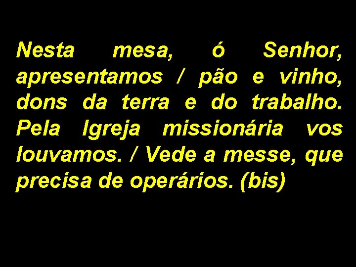 Nesta mesa, ó Senhor, apresentamos / pão e vinho, dons da terra e do