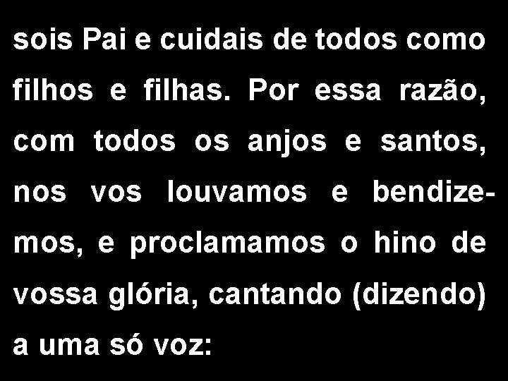 sois Pai e cuidais de todos como filhos e filhas. Por essa razão, com