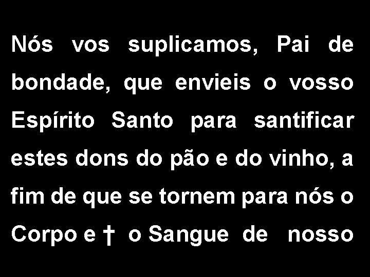 Nós vos suplicamos, Pai de bondade, que envieis o vosso Espírito Santo para santificar