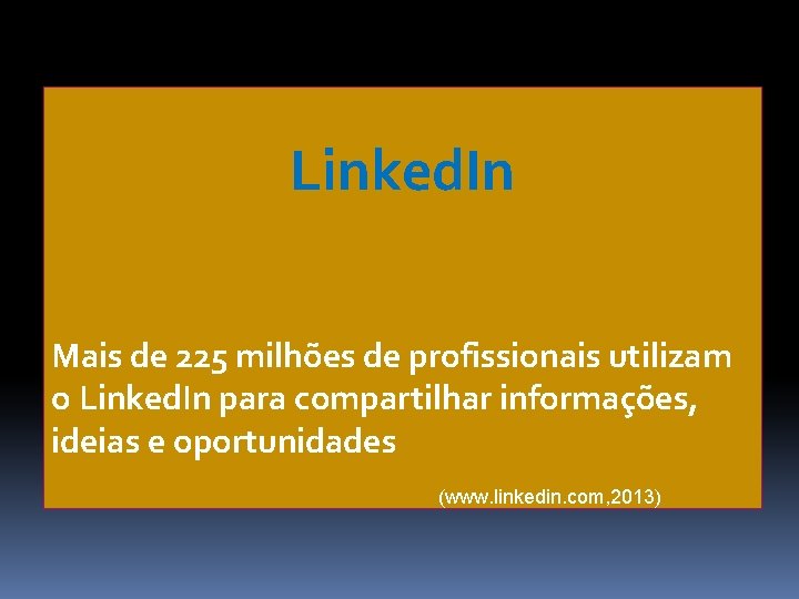 Linked. In Mais de 225 milhões de profissionais utilizam o Linked. In para compartilhar