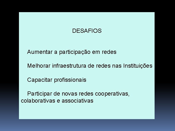 DESAFIOS Aumentar a participação em redes Melhorar infraestrutura de redes nas Instituições Capacitar profissionais