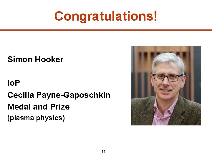 Congratulations! Simon Hooker Io. P Cecilia Payne-Gaposchkin Medal and Prize (plasma physics) 11 