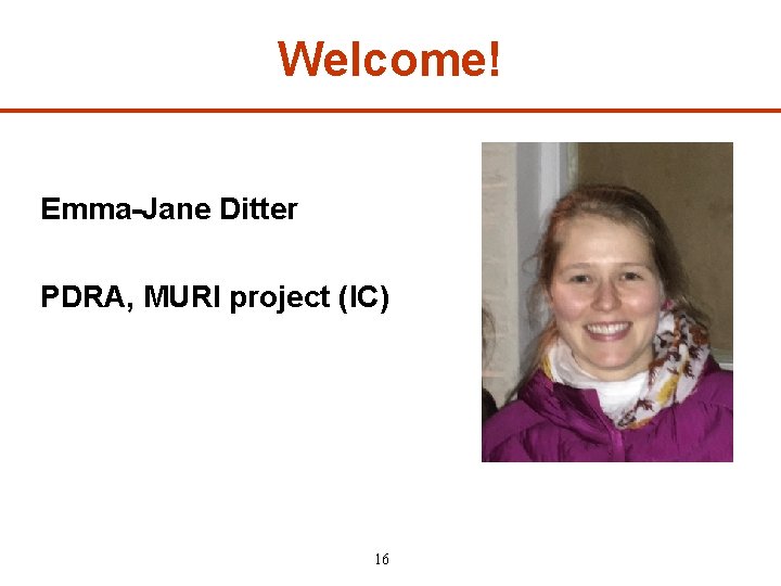 Welcome! Emma-Jane Ditter PDRA, MURI project (IC) 16 