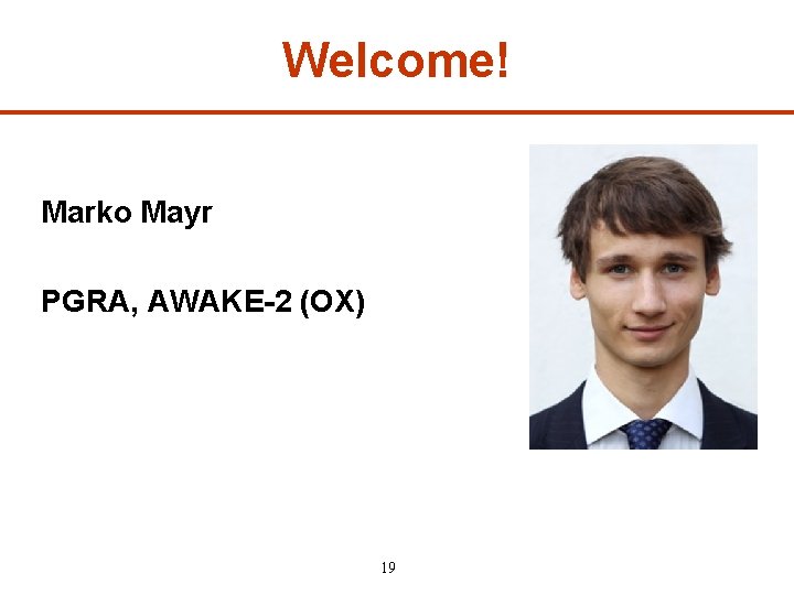 Welcome! Marko Mayr PGRA, AWAKE-2 (OX) 19 