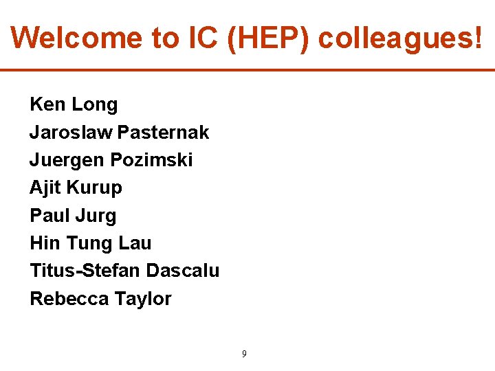 Welcome to IC (HEP) colleagues! Ken Long Jaroslaw Pasternak Juergen Pozimski Ajit Kurup Paul