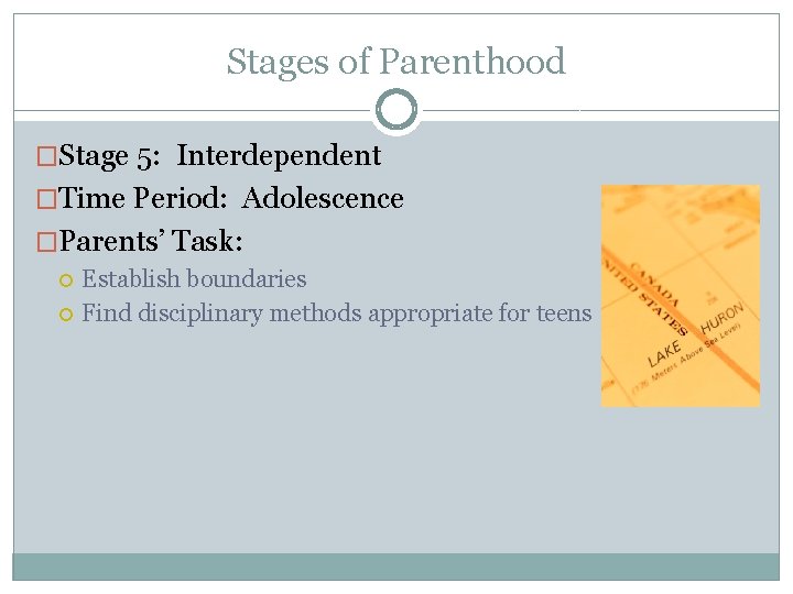 Stages of Parenthood �Stage 5: Interdependent �Time Period: Adolescence �Parents’ Task: Establish boundaries Find