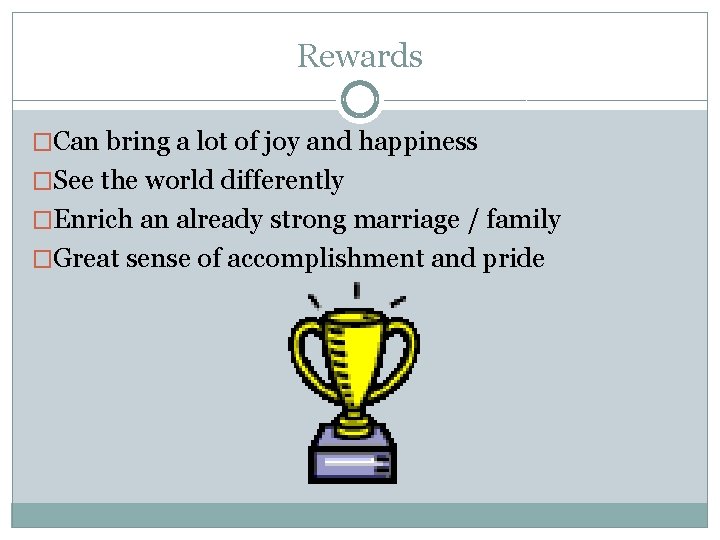 Rewards �Can bring a lot of joy and happiness �See the world differently �Enrich