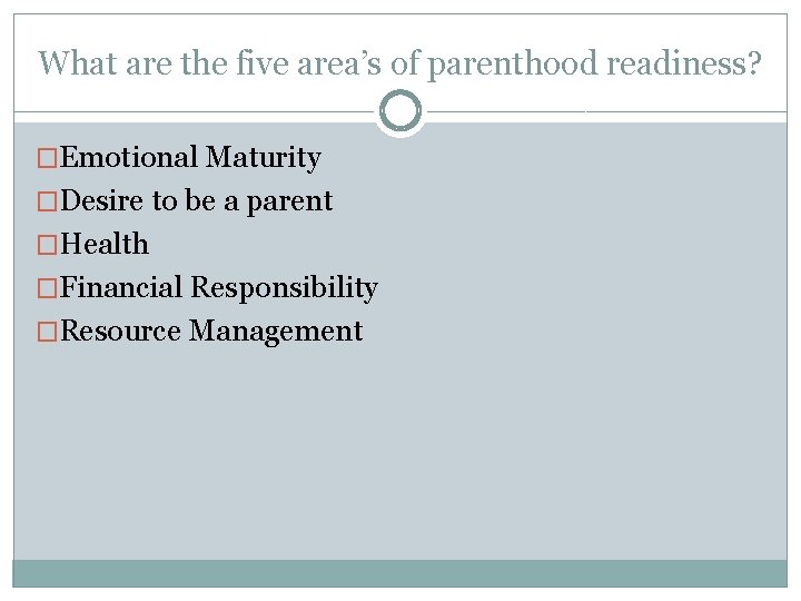 What are the five area’s of parenthood readiness? �Emotional Maturity �Desire to be a