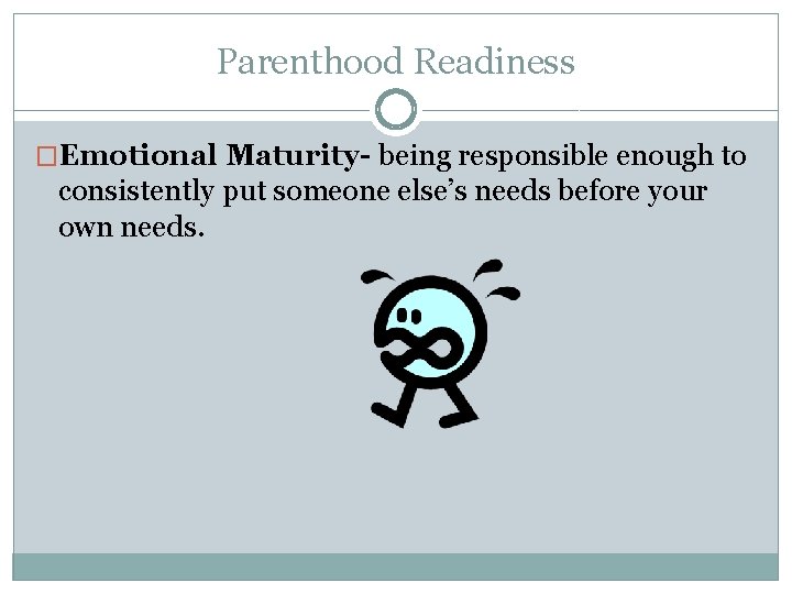 Parenthood Readiness �Emotional Maturity- being responsible enough to consistently put someone else’s needs before