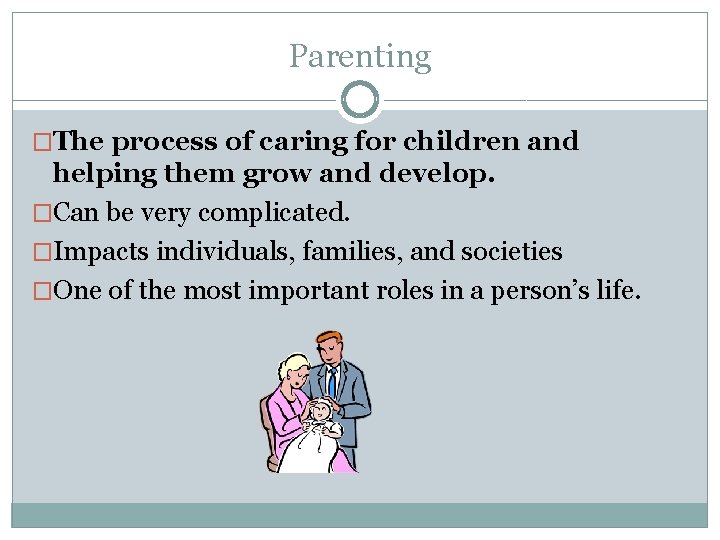 Parenting �The process of caring for children and helping them grow and develop. �Can