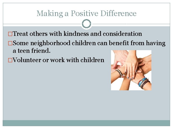 Making a Positive Difference �Treat others with kindness and consideration �Some neighborhood children can