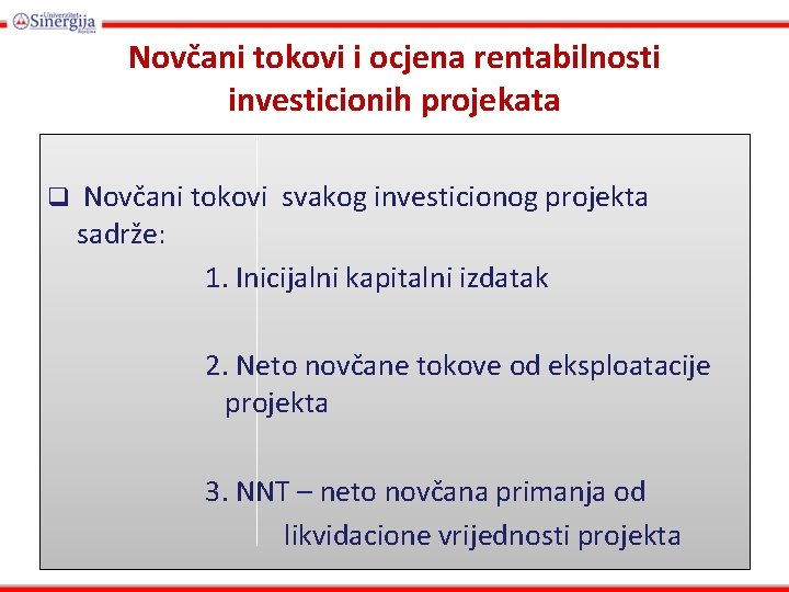 Novčani tokovi i ocjena rentabilnosti investicionih projekata q Novčani tokovi svakog investicionog projekta sadrže: