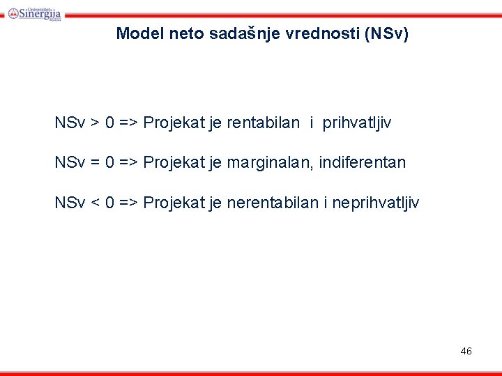 Model neto sadašnje vrednosti (NSv) NSv > 0 => Projekat je rentabilan i prihvatljiv