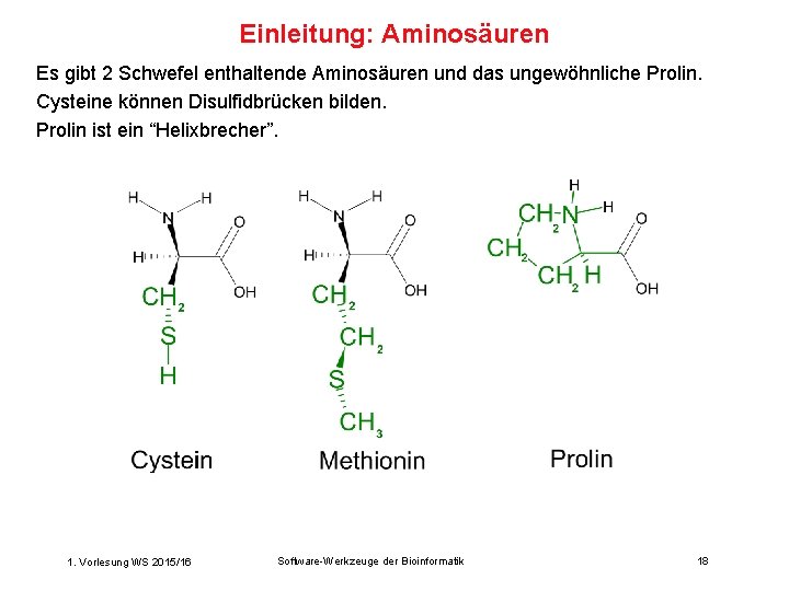 Einleitung: Aminosäuren Es gibt 2 Schwefel enthaltende Aminosäuren und das ungewöhnliche Prolin. Cysteine können