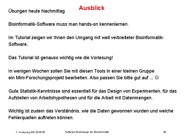 Übungen heute Nachmittag Ausblick Bioinformatik-Software muss man hands-on kennenlernen. Im Tutorial zeigen wir Ihnen