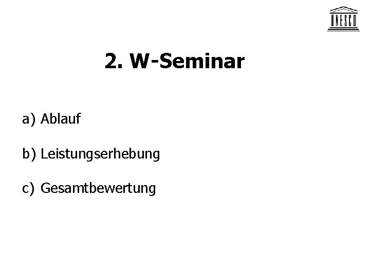 2. W-Seminar a) Ablauf b) Leistungserhebung c) Gesamtbewertung 