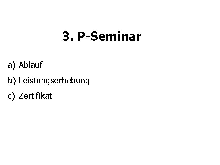 3. P-Seminar a) Ablauf b) Leistungserhebung c) Zertifikat 