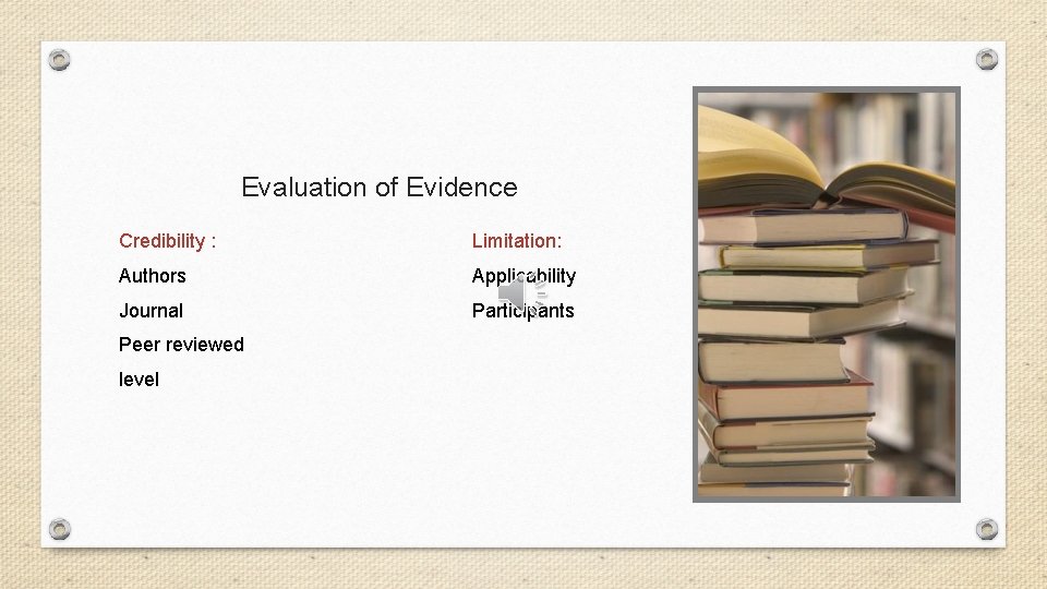 Evaluation of Evidence Credibility : Limitation: Authors Applicability Journal Participants Peer reviewed level 