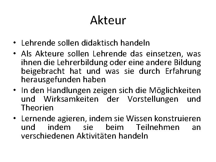 Akteur • Lehrende sollen didaktisch handeln • Als Akteure sollen Lehrende das einsetzen, was