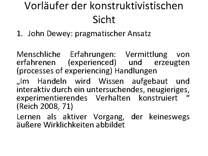 Vorläufer der konstruktivistischen Sicht 1. John Dewey: pragmatischer Ansatz Μenschliche Erfahrungen: Vermittlung von erfahrenen