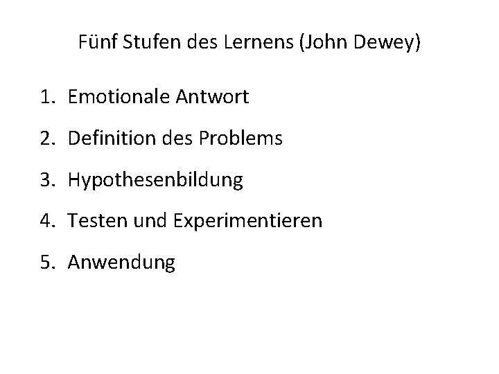 Fünf Stufen des Lernens (John Dewey) 1. Emotionale Antwort 2. Definition des Problems 3.