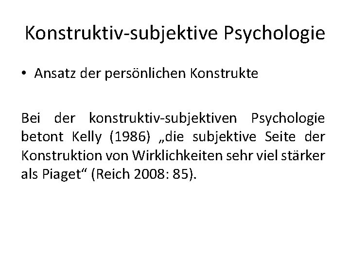 Konstruktiv-subjektive Psychologie • Ansatz der persönlichen Konstrukte Bei der konstruktiv-subjektiven Psychologie betont Kelly (1986)
