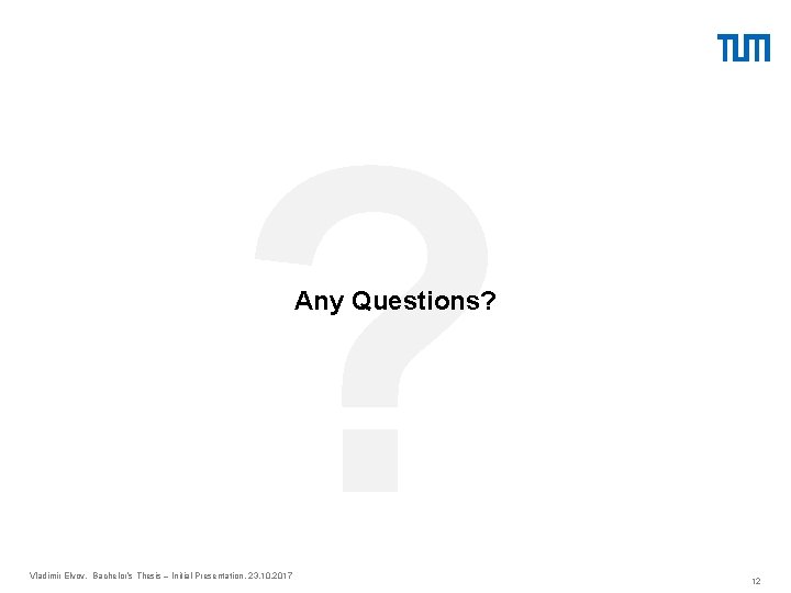 ? Any Questions? Vladimir Elvov, Bachelor’s Thesis – Initial Presentation, 23. 10. 2017 12