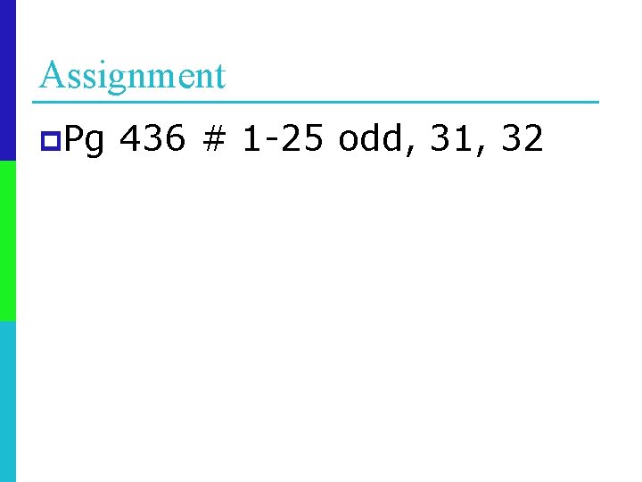 Assignment p. Pg 436 # 1 -25 odd, 31, 32 