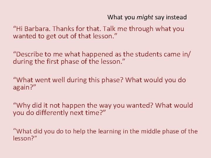 What you might say instead “Hi Barbara. Thanks for that. Talk me through what
