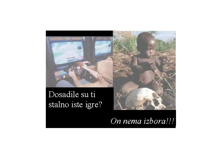 Dosadile su ti stalno iste igre? On nema izbora!!! 