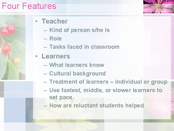 Four Features • Teacher – Kind of person s/he is – Role – Tasks