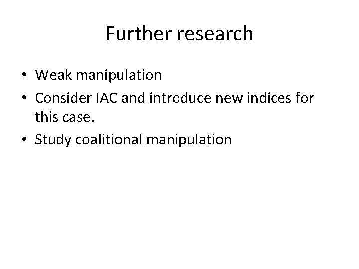 Further research • Weak manipulation • Consider IAC and introduce new indices for this