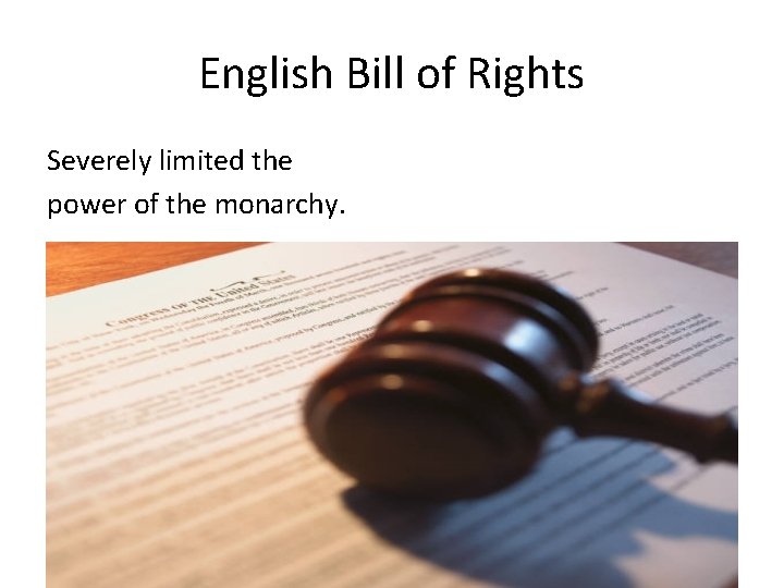 English Bill of Rights Severely limited the power of the monarchy. 