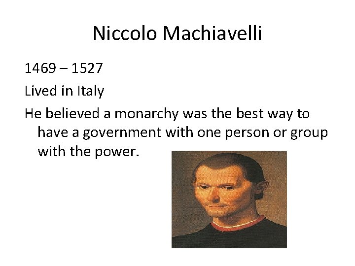 Niccolo Machiavelli 1469 – 1527 Lived in Italy He believed a monarchy was the