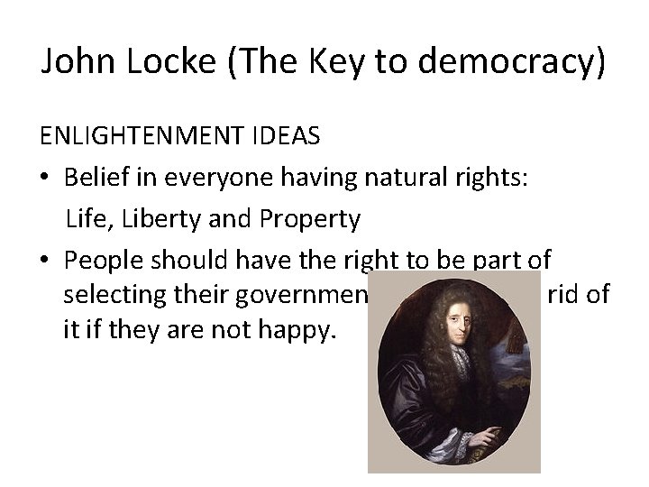 John Locke (The Key to democracy) ENLIGHTENMENT IDEAS • Belief in everyone having natural