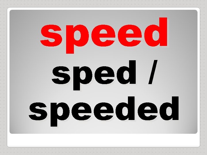speed sped / speeded 