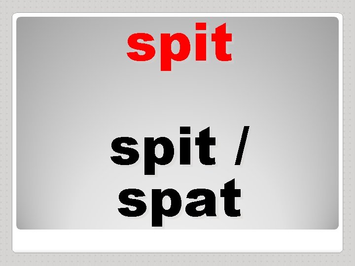 spit / spat 